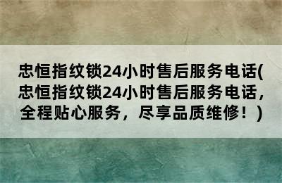 忠恒指纹锁24小时售后服务电话(忠恒指纹锁24小时售后服务电话，全程贴心服务，尽享品质维修！)