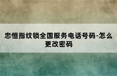 忠恒指纹锁全国服务电话号码-怎么更改密码