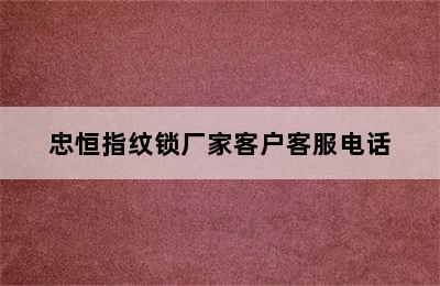 忠恒指纹锁厂家客户客服电话