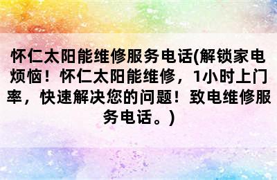 怀仁太阳能维修服务电话(解锁家电烦恼！怀仁太阳能维修，1小时上门率，快速解决您的问题！致电维修服务电话。)