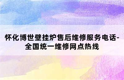 怀化博世壁挂炉售后维修服务电话-全国统一维修网点热线