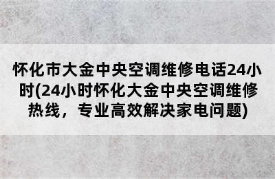 怀化市大金中央空调维修电话24小时(24小时怀化大金中央空调维修热线，专业高效解决家电问题)