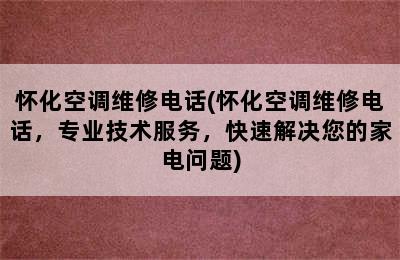 怀化空调维修电话(怀化空调维修电话，专业技术服务，快速解决您的家电问题)