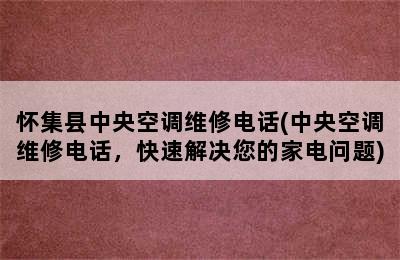 怀集县中央空调维修电话(中央空调维修电话，快速解决您的家电问题)