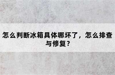 怎么判断冰箱具体哪坏了，怎么排查与修复？