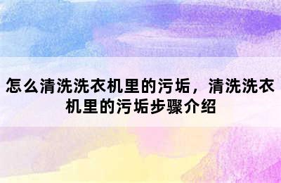 怎么清洗洗衣机里的污垢，清洗洗衣机里的污垢步骤介绍