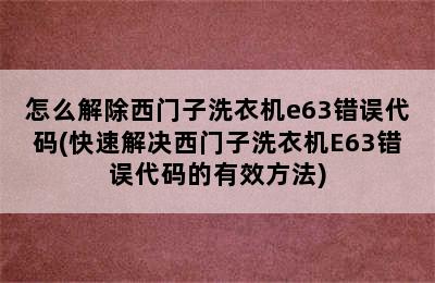 怎么解除西门子洗衣机e63错误代码(快速解决西门子洗衣机E63错误代码的有效方法)