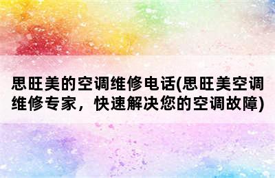 思旺美的空调维修电话(思旺美空调维修专家，快速解决您的空调故障)