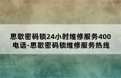 思歌密码锁24小时维修服务400电话-思歌密码锁维修服务热线