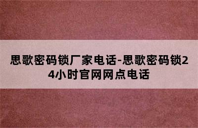 思歌密码锁厂家电话-思歌密码锁24小时官网网点电话