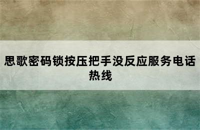 思歌密码锁按压把手没反应服务电话热线