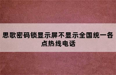 思歌密码锁显示屏不显示全国统一各点热线电话