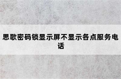 思歌密码锁显示屏不显示各点服务电话