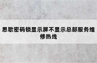 思歌密码锁显示屏不显示总部服务维修热线