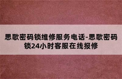 思歌密码锁维修服务电话-思歌密码锁24小时客服在线报修