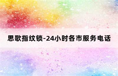 思歌指纹锁-24小时各市服务电话