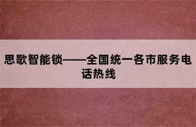 思歌智能锁——全国统一各市服务电话热线