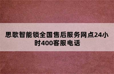 思歌智能锁全国售后服务网点24小时400客服电话