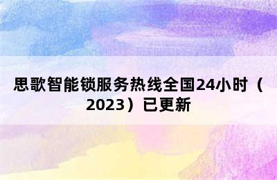 思歌智能锁服务热线全国24小时（2023）已更新