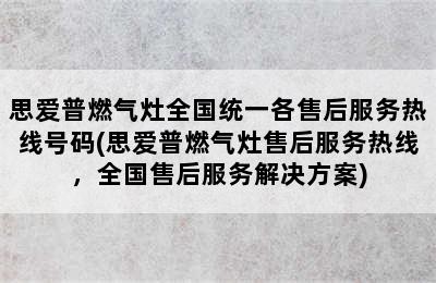 思爱普燃气灶全国统一各售后服务热线号码(思爱普燃气灶售后服务热线，全国售后服务解决方案)