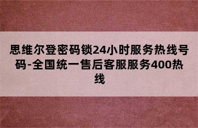 思维尔登密码锁24小时服务热线号码-全国统一售后客服服务400热线