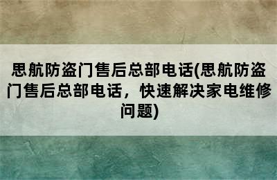 思航防盗门售后总部电话(思航防盗门售后总部电话，快速解决家电维修问题)