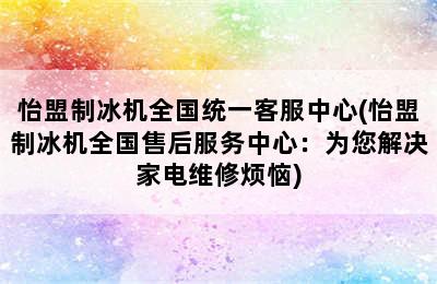 怡盟制冰机全国统一客服中心(怡盟制冰机全国售后服务中心：为您解决家电维修烦恼)