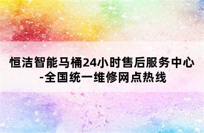 恒洁智能马桶24小时售后服务中心-全国统一维修网点热线