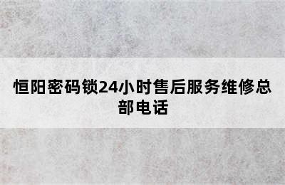 恒阳密码锁24小时售后服务维修总部电话