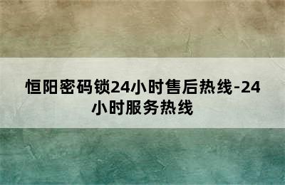 恒阳密码锁24小时售后热线-24小时服务热线