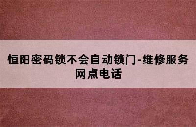 恒阳密码锁不会自动锁门-维修服务网点电话