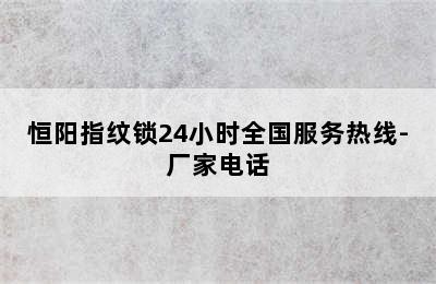 恒阳指纹锁24小时全国服务热线-厂家电话