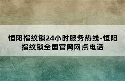 恒阳指纹锁24小时服务热线-恒阳指纹锁全国官网网点电话