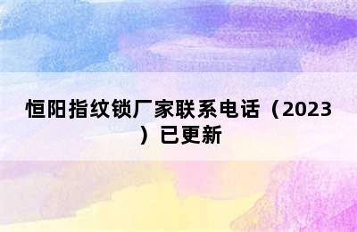 恒阳指纹锁厂家联系电话（2023）已更新