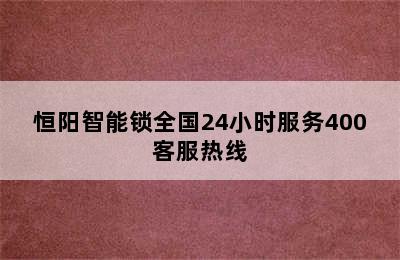 恒阳智能锁全国24小时服务400客服热线