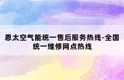 恩太空气能统一售后服务热线-全国统一维修网点热线