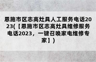 恩施市区志高灶具人工服务电话2023(【恩施市区志高灶具维修服务电话2023，一键召唤家电维修专家】)