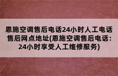 恩施空调售后电话24小时人工电话售后网点地址(恩施空调售后电话：24小时享受人工维修服务)