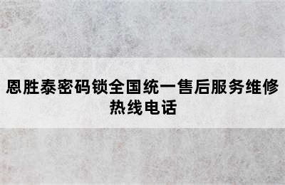 恩胜泰密码锁全国统一售后服务维修热线电话