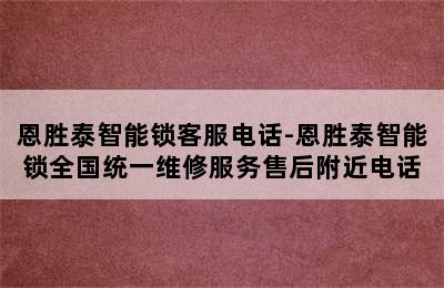 恩胜泰智能锁客服电话-恩胜泰智能锁全国统一维修服务售后附近电话