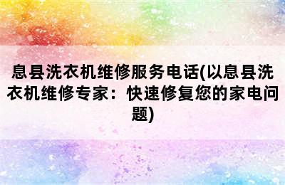 息县洗衣机维修服务电话(以息县洗衣机维修专家：快速修复您的家电问题)