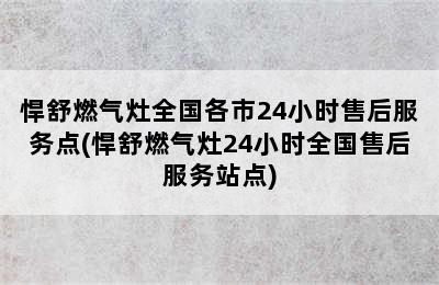 悍舒燃气灶全国各市24小时售后服务点(悍舒燃气灶24小时全国售后服务站点)