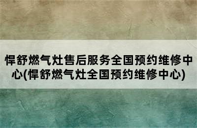 悍舒燃气灶售后服务全国预约维修中心(悍舒燃气灶全国预约维修中心)