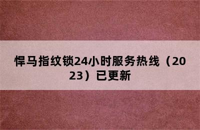 悍马指纹锁24小时服务热线（2023）已更新