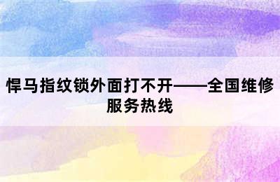 悍马指纹锁外面打不开——全国维修服务热线