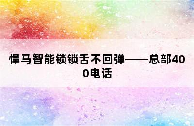 悍马智能锁锁舌不回弹——总部400电话