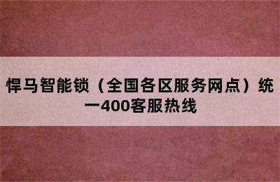 悍马智能锁（全国各区服务网点）统一400客服热线