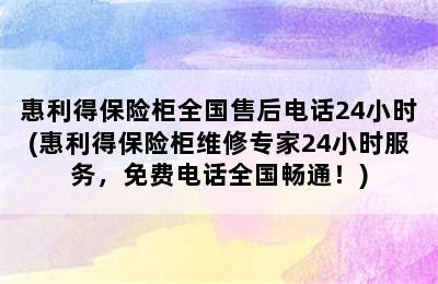 惠利得保险柜全国售后电话24小时(惠利得保险柜维修专家24小时服务，免费电话全国畅通！)