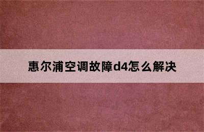 惠尔浦空调故障d4怎么解决