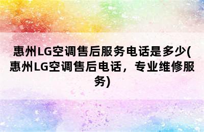 惠州LG空调售后服务电话是多少(惠州LG空调售后电话，专业维修服务)